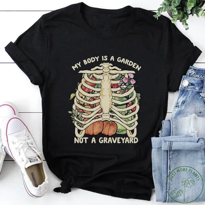 My Body Is A Garden Not A Graveyard Shirt, Vegan Gift, Vegan Gift for Women, Birthday Tee, Funny T S